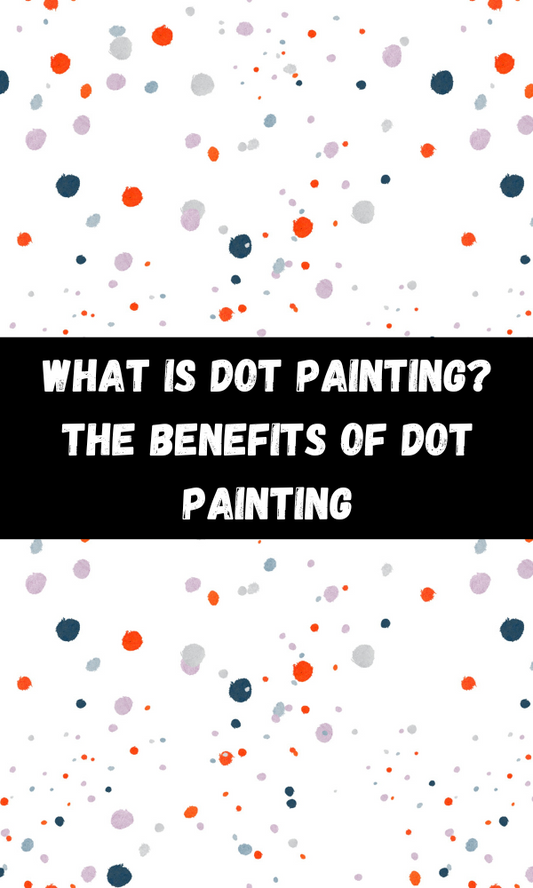 What Is Dot painting? The Benefits Of Dot Painting