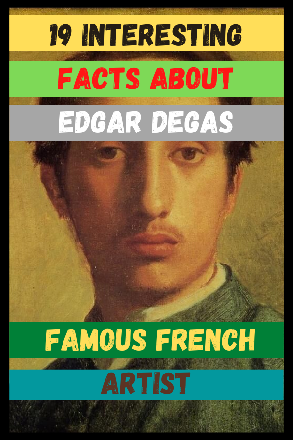 19 Interesting Facts about Edgar Degas - Famous French Artist