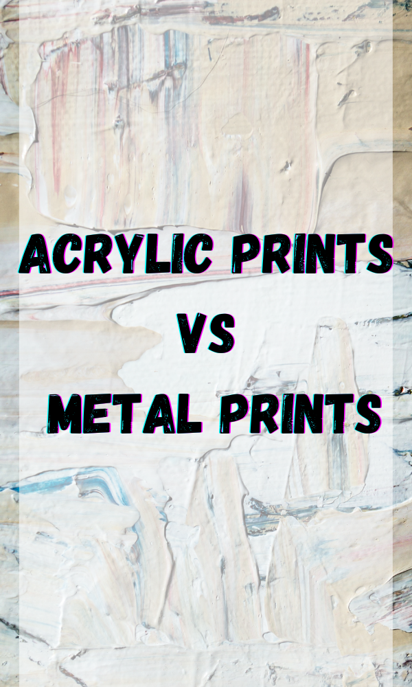 Acrylic Prints vs Metal Prints