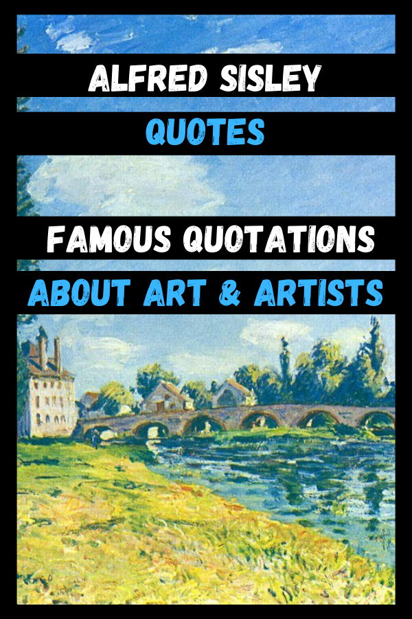 Alfred Sisley Quotes | Famous Quotations About Art & Artists
