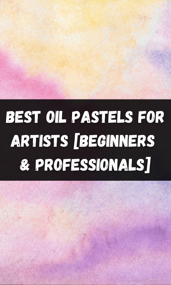 Best Oil Pastels For Artists [Beginners & Professionals]