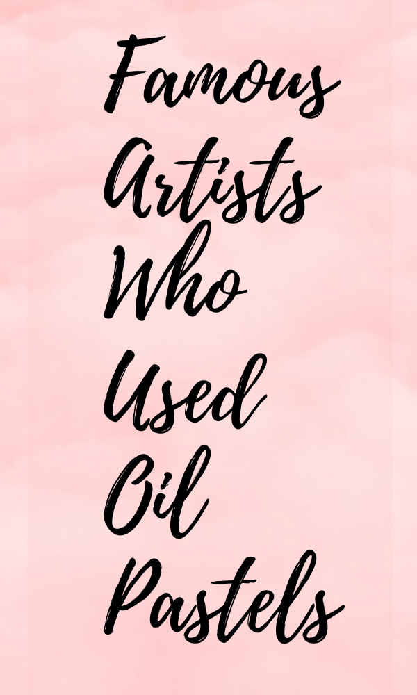 Famous Artists Who Used Oil Pastels