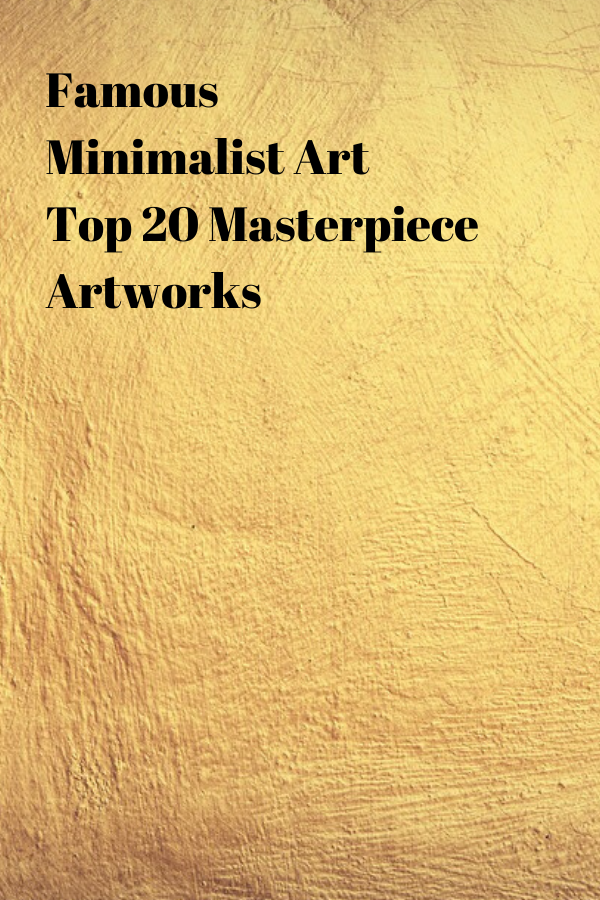 Famous Minimalist Art Top 20 Masterpiece Artworks