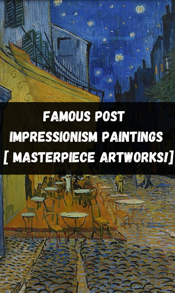 Famous Post Impressionism Paintings [ Masterpiece Artworks!]