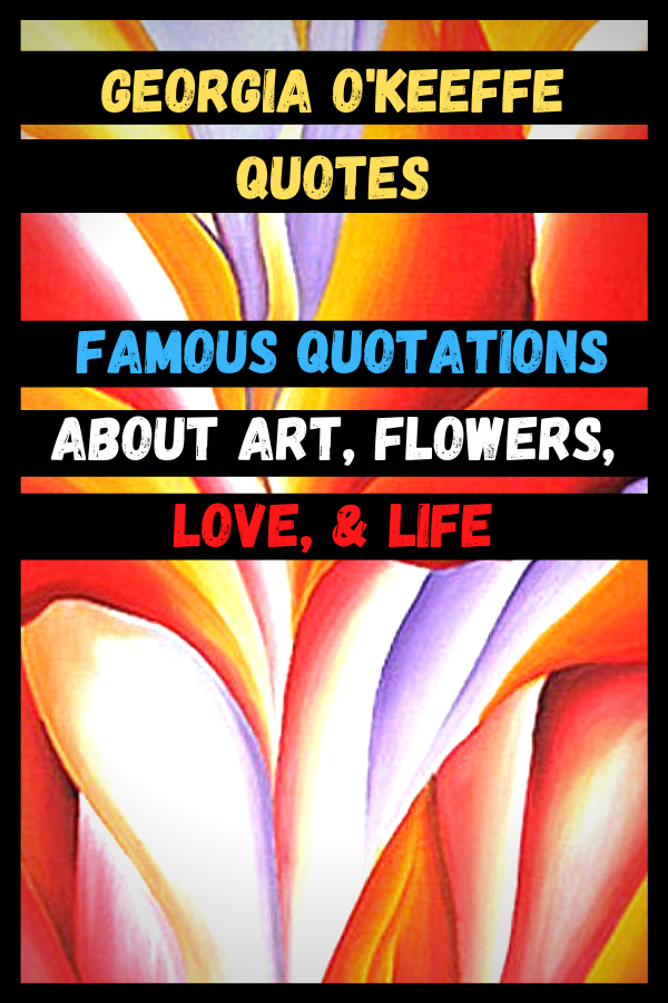 Georgia O'Keeffe Quotes Famous Quotations About Art, Flowers, Love, & Life