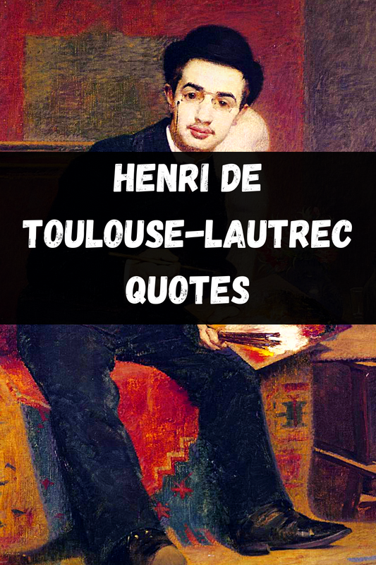 Henri De Toulouse-lautrec Quotes