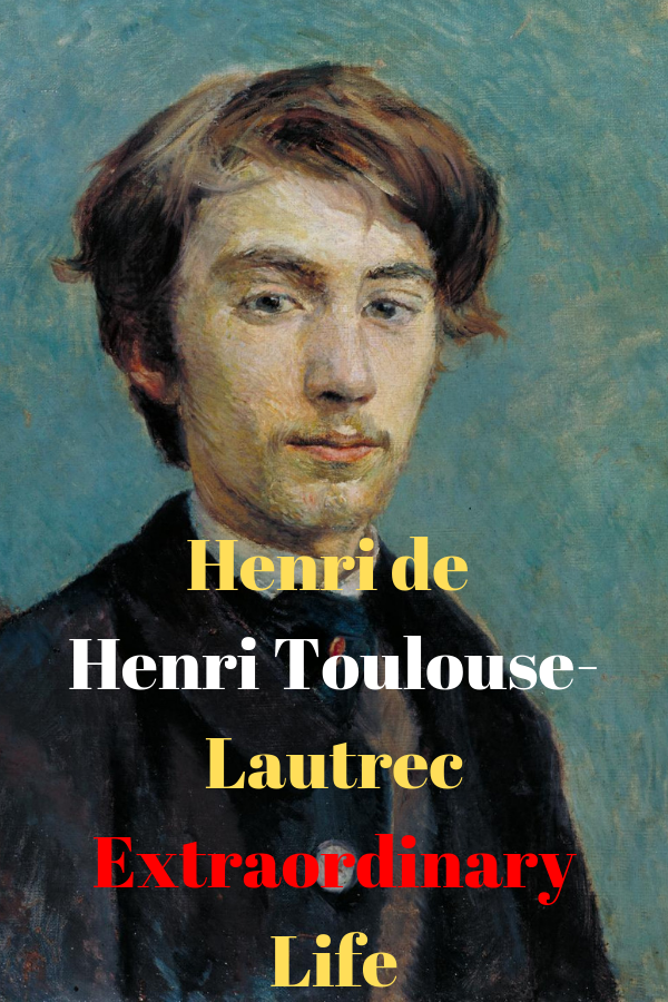 Henri de   Henri Toulouse-Lautrec Extraordinary Life