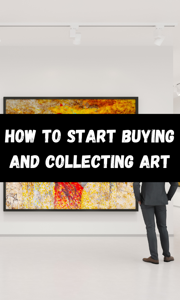 How To Start Buying And Collecting Art