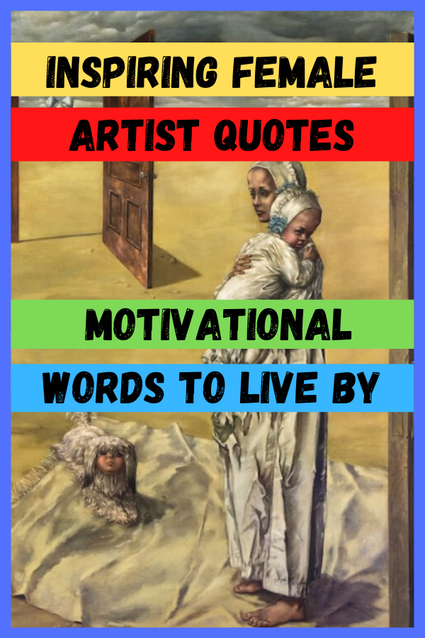 Inspiring Female Artist Quotes - Motivational Words To Live By