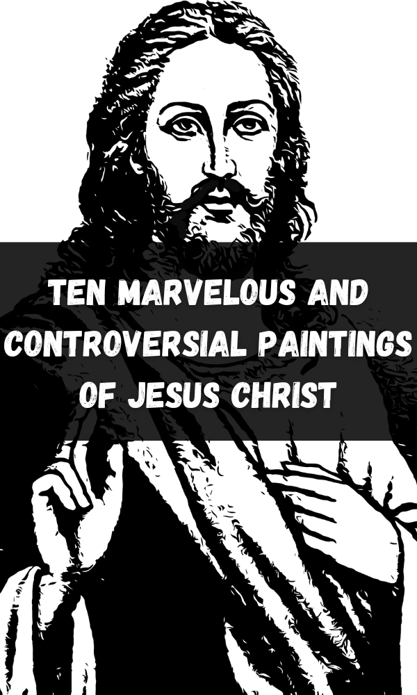 Ten Marvelous and Controversial Paintings of Jesus Christ
