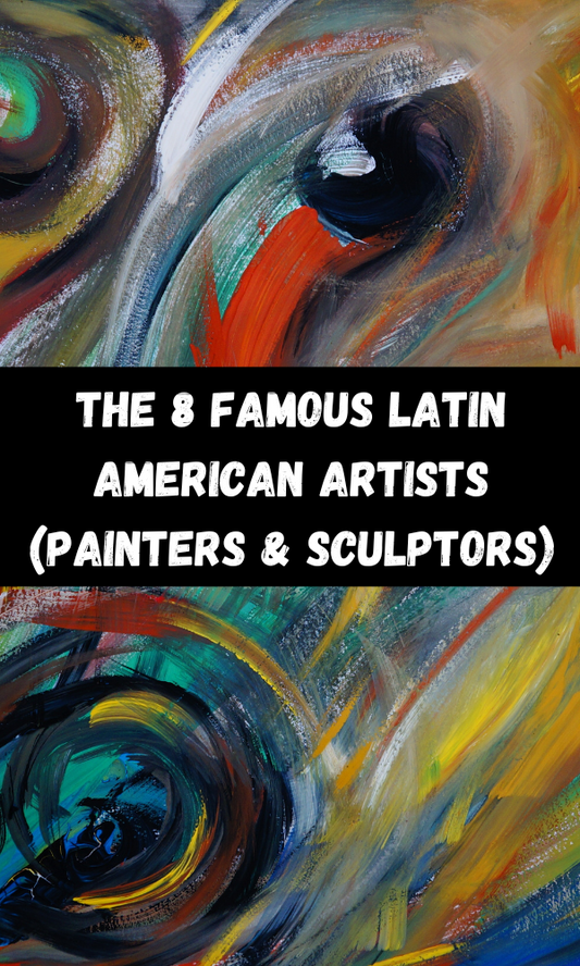 The 8 Famous Latin American Artists (Painters & Sculptors)
