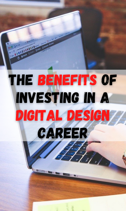 The Benefits of Investing in A Digital Design Career