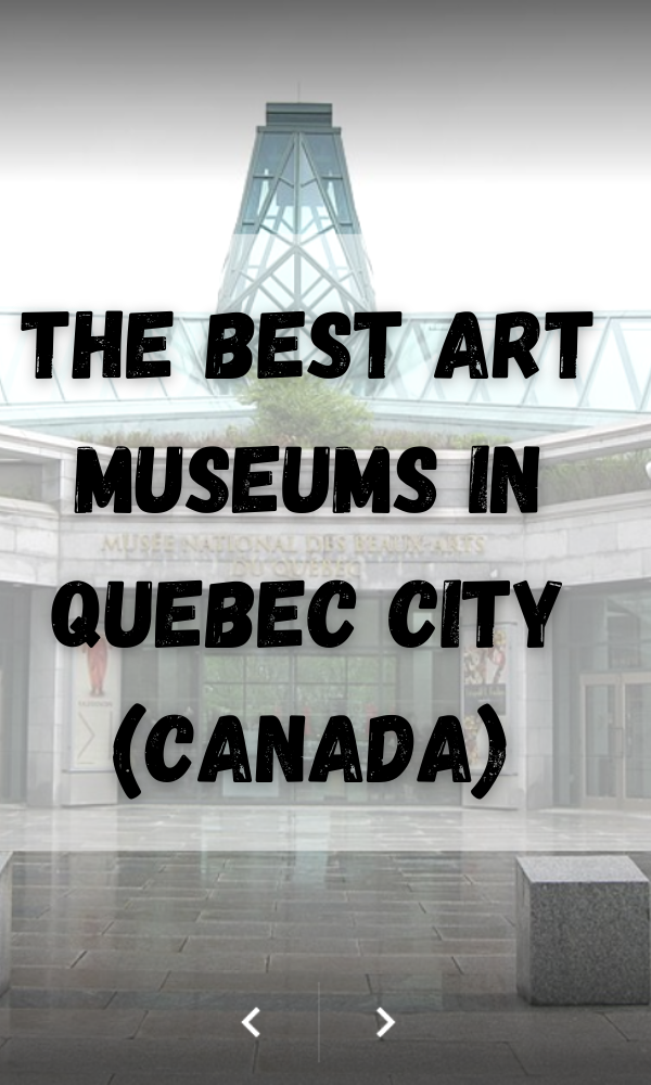 The Best Art Museums In Quebec City (Canada)