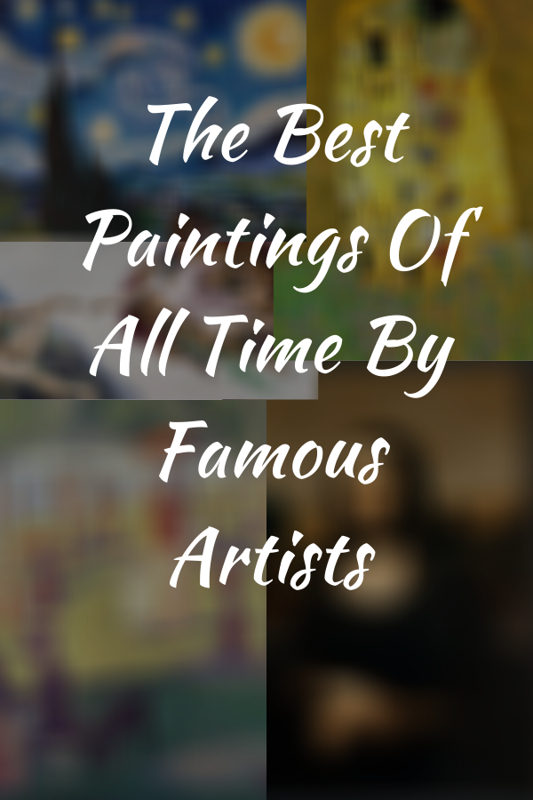 The Best Paintings Of All Time By Famous Artists