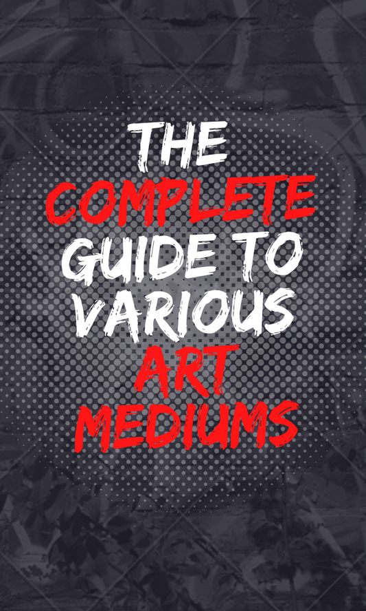 The Complete Guide to Various Art Mediums