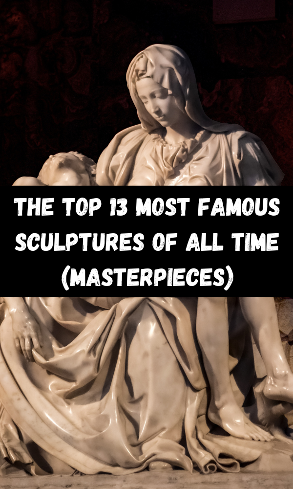 The Top 13 Most Famous Sculptures of All Time (Masterpieces)