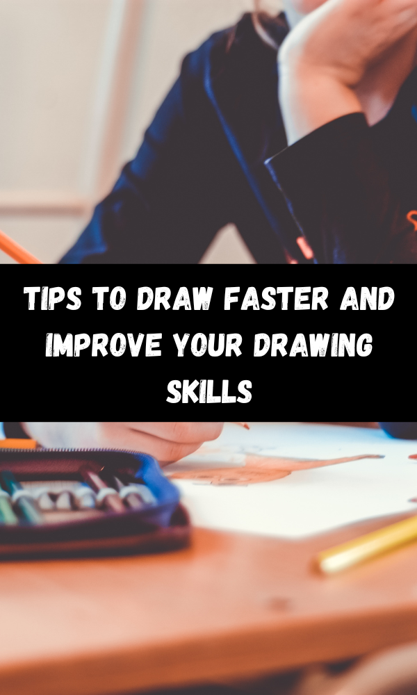 Tips To Draw Faster And Improve Your Drawing skills