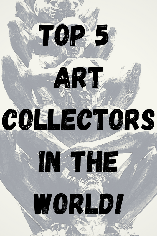 Top 5 Art Collectors In The World