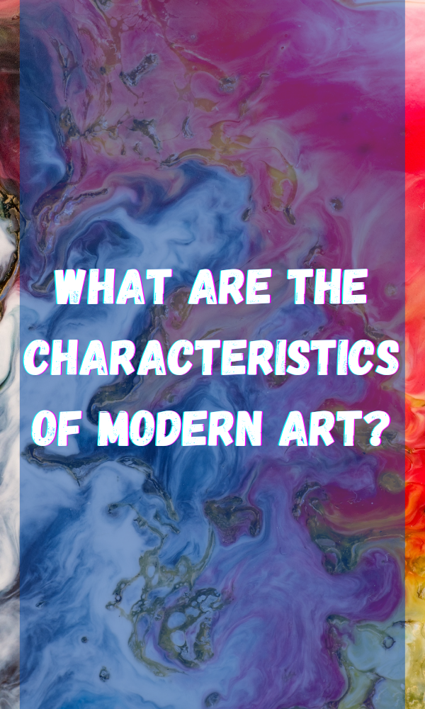 What Are The Characteristics Of Modern Art?