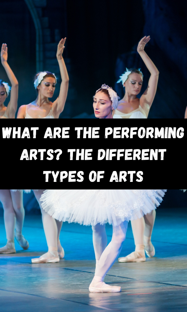 What Are The Performing Arts? The Different Types Of Arts