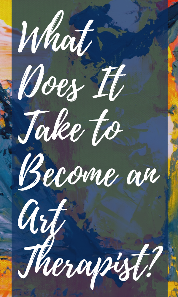 What Does It Take to Become an Art Therapist?