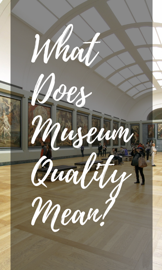 What Does Museum Quality Mean?
