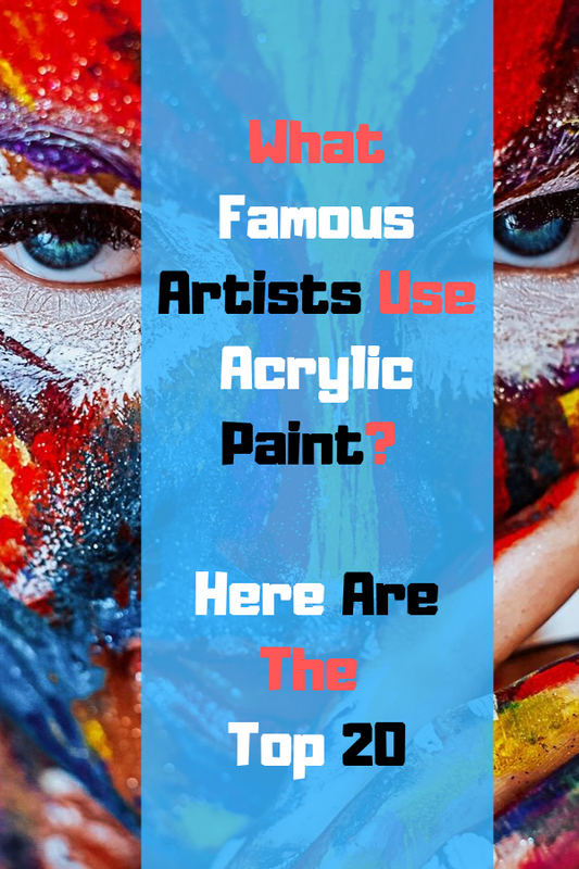What Famous Artists Use Acrylic Paint? Here Are The Top 20