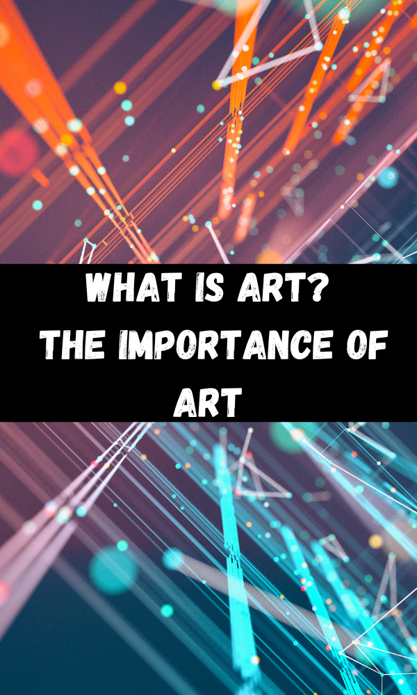 What Is Art? The Importance Of Art