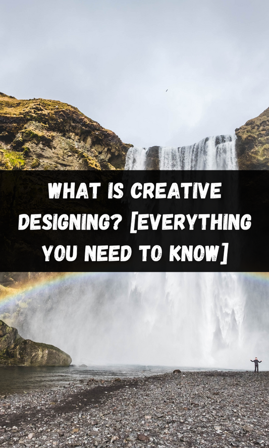 What Is Creative Designing? [Everything You Need to Know]