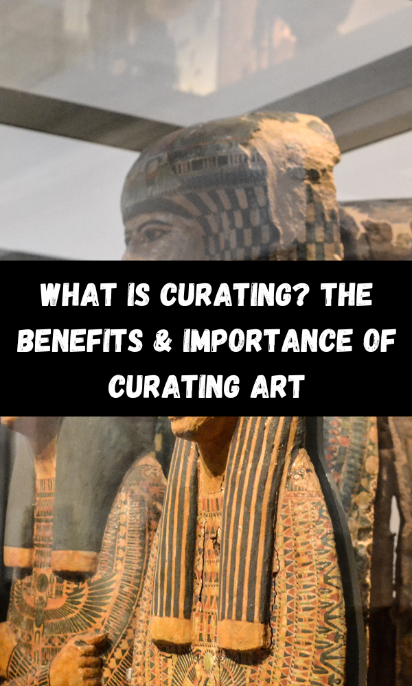 What Is Curating? The Benefits & Importance Of Curating Art
