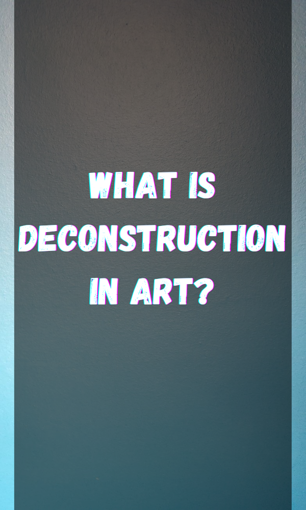 What Is Deconstruction In Art?