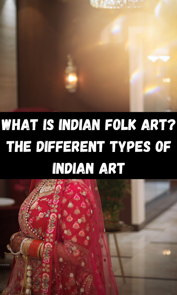 What Is Indian Folk Art? The Different Types of Indian Art