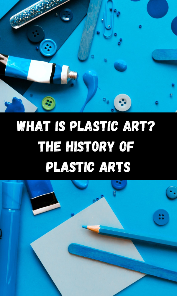 What Is Plastic Art? The History Of Plastic Arts