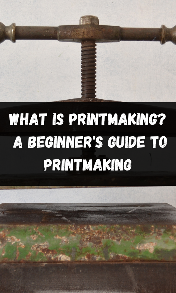 What Is Printmaking? A Beginner's Guide to Printmaking
