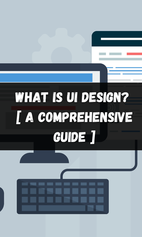 What Is UI Design? [ A Comprehensive Guide ]