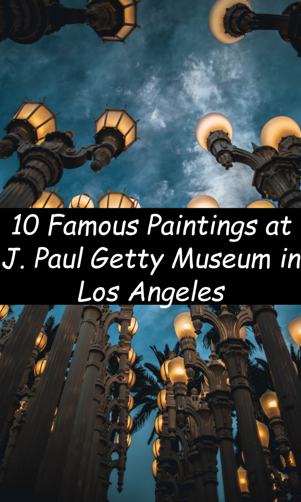 10 Famous Paintings at J. Paul Getty Museum in Los Angeles